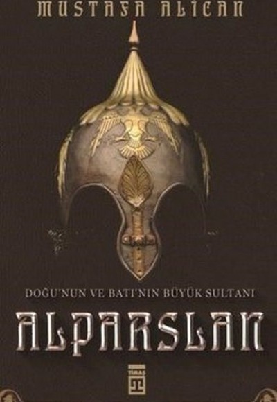 Doğu'nun ve Batı'nın Büyük Sultanı: Alparslan Doğu'nun ve Batı'nın Büyük Sultanı: Alparslan