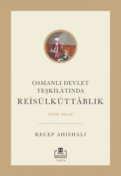 Osmanlı Devlet Teşkilâtında Reisülküttablık (XVIII. Yüzyıl) Osmanlı Devlet Teşkilâtında Reisülküttablık (XVIII. Yüzyıl)