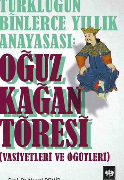 Türklüğün Binlerce Yıllık Anayasası - Oğuz Kağan Töresi Türklüğün Binlerce Yıllık Anayasası - Oğuz Kağan Töresi
