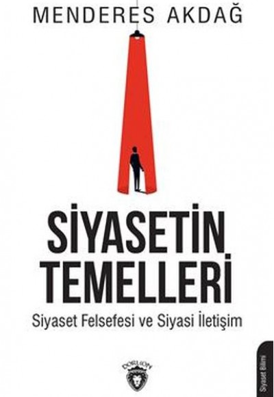 Siyasetin Temelleri - Siyaset Felsefesi ve Siyasi İletişim Siyasetin Temelleri - Siyaset Felsefesi ve Siyasi İletişim