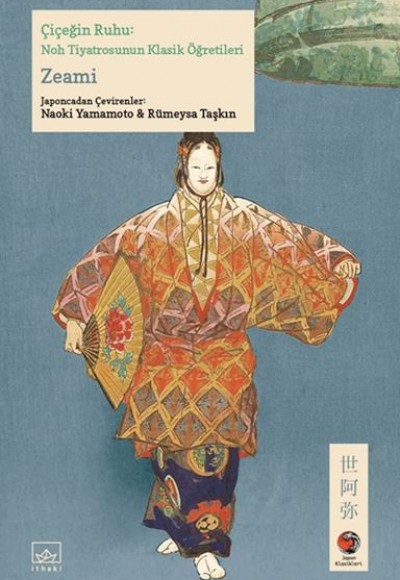 Çiçeğin Ruhu: Noh Tiyatrosunun Klasik Öğretileri Japon Klasikleri Çiçeğin Ruhu: Noh Tiyatrosunun Klasik Öğretileri Japon Klasikleri