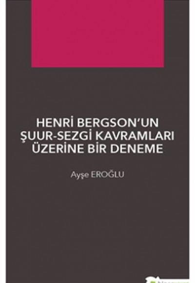 Henri Bergson’un Şuur-Sezgi Kavramları Üzerine Bir Deneme Henri Bergson’un Şuur-Sezgi Kavramları Üzerine Bir Deneme