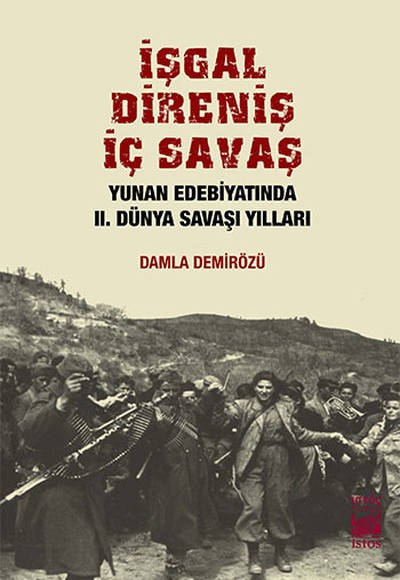 İşgal Direniş İç Savaş Yunan Edebiyatında II. Dünya Savaşı Yılları İşgal Direniş İç Savaş Yunan Edebiyatında II. Dünya Savaşı Yılları