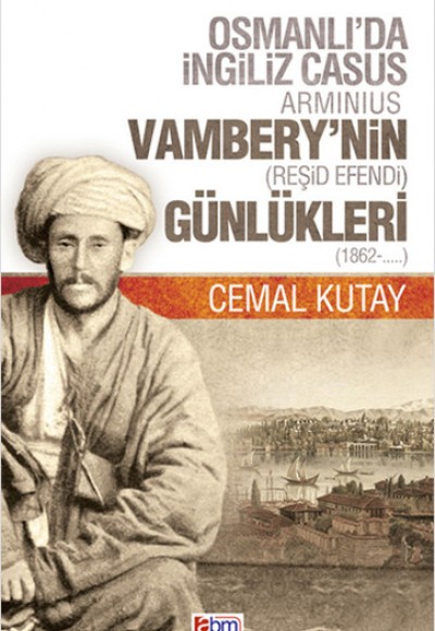 Osmanlı'da İngiliz Casus Arminius Vambery'nin (Reşid Efendi) Günlükleri (1862-....) Osmanlı'da İngiliz Casus Arminius Vambery'nin (Reşid Efendi) Günlükleri (1862-....)