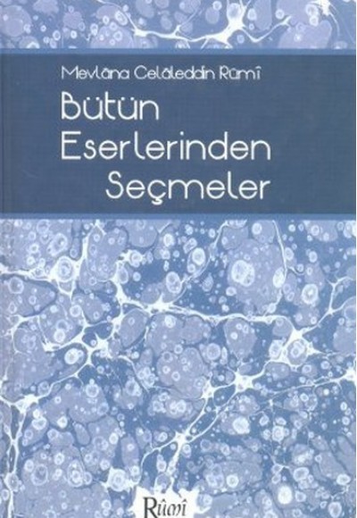 Mevlana Celaleddin Rumi Bütün Eserlerinden Seçmeler Mevlana Celaleddin Rumi Bütün Eserlerinden Seçmeler