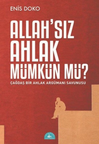 Allah'sız Ahlak Mümkün Mü? - Çağdaş Bir Ahlak Argümanı Savunusu Allah'sız Ahlak Mümkün Mü? - Çağdaş Bir Ahlak Argümanı Savunusu