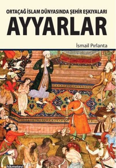 Ortaçağ İslam Dünyasında Şehir Eşkıyaları Ayyarlar Ortaçağ İslam Dünyasında Şehir Eşkıyaları Ayyarlar