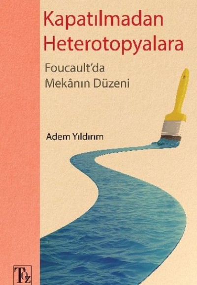 Kapatılmadan Heterotopyalara - Foucault'da Mekânın Düzeni Kapatılmadan Heterotopyalara - Foucault'da Mekânın Düzeni