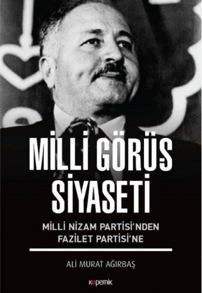 Milli Görüş Siyaseti - Milli Nizam Partisi’nden Fazilet Partisi’ne Milli Görüş Siyaseti - Milli Nizam Partisi’nden Fazilet Partisi’ne