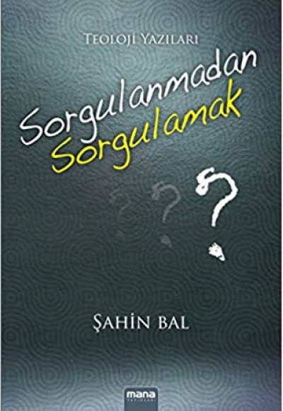 Sorgulanmadan Sorgulamak Teoloji Yazıları Sorgulanmadan Sorgulamak Teoloji Yazıları