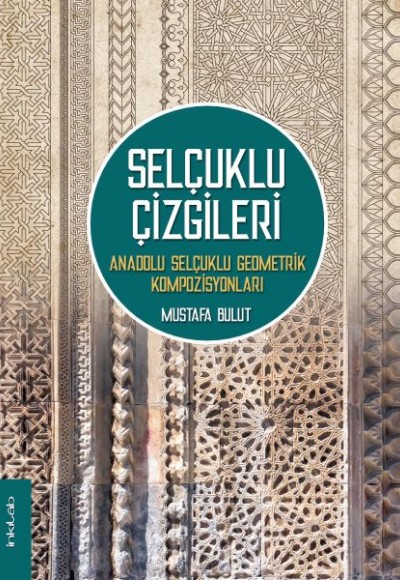 Selçuklu Çizgileri: Anadolu Selçuklu Geometrik Kompozisyonları Selçuklu Çizgileri: Anadolu Selçuklu Geometrik Kompozisyonları