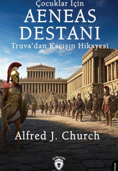 Çocuklar İçin Aeneas Destanı Truva’dan Kaçışın Hikayesi Çocuklar İçin Aeneas Destanı Truva’dan Kaçışın Hikayesi