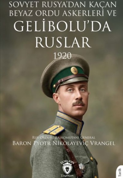 Sovyet Rusya’dan Kaçan Beyaz Ordu Askerleri ve Gelibolu’da Ruslar 1920 Sovyet Rusya’dan Kaçan Beyaz Ordu Askerleri ve Gelibolu’da Ruslar 1920