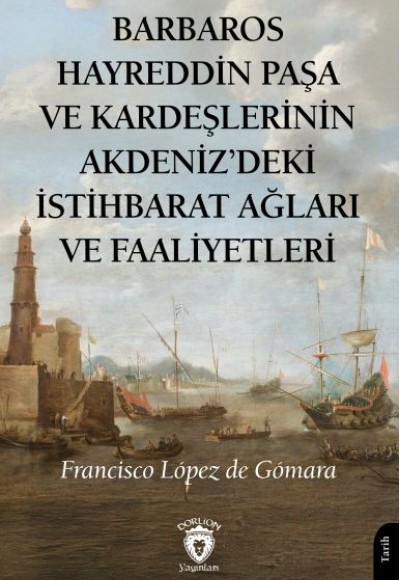 Barbaros Hayreddin Paşa Ve Kardeşlerinin Akdenizdeki İstihbarat Ağları Ve Faaliyetleri
