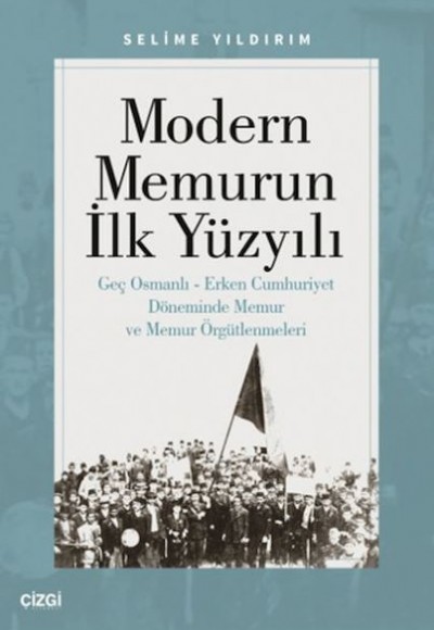 Modern Memurun İlk Yüzyılı (Genç Osmanlı Erken Cumhuriyet Döneminde Memur ve Memur Örgütlenmeleri) Modern Memurun İlk Yüzyılı (Genç Osmanlı Erken Cumhuriyet Döneminde Memur ve Memur Örgütlenmeleri)