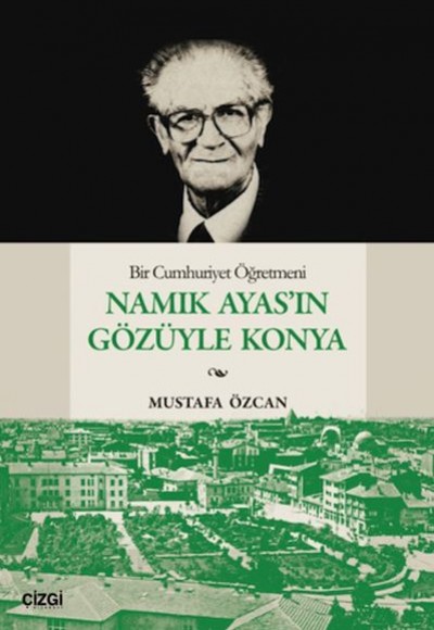 Bir Cumhuriyet Öğretmeni Namık Ayas'ın Gözüyle Konya