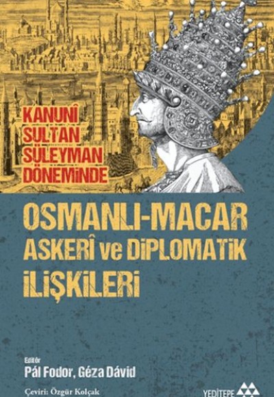 Osmanlı-Macar Askeri ve Diplomatik İlişkileri Osmanlı-Macar Askeri ve Diplomatik İlişkileri