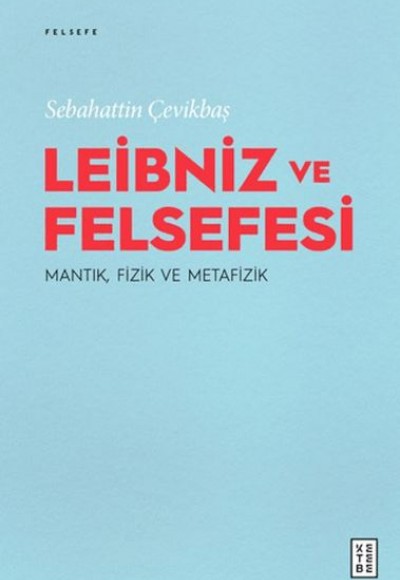 Leibniz ve Felsefesi: Mantık, Fizik ve Metafizik Leibniz ve Felsefesi: Mantık, Fizik ve Metafizik
