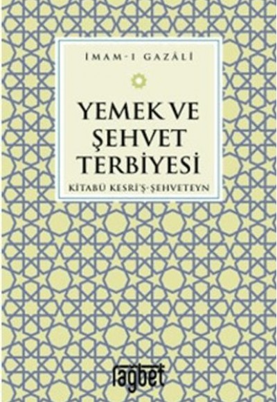 Yemek ve Şehvet Terbiyesi - Kitabü Kesri'ş-Şehveteyn Yemek ve Şehvet Terbiyesi - Kitabü Kesri'ş-Şehveteyn