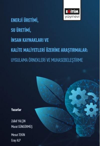 Enerji Üretimi, Su Üretimi, İnsan Kaynakları ve Kalite Maliyetleri Üzerine Araştırmalar Enerji Üretimi, Su Üretimi, İnsan Kaynakları ve Kalite Maliyetleri Üzerine Araştırmalar