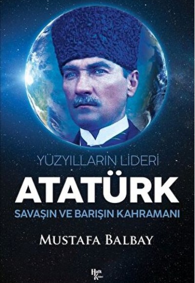 Yüzyılların Lideri Atatürk Savaşın ve Barışın Kahramanı Yüzyılların Lideri Atatürk Savaşın ve Barışın Kahramanı