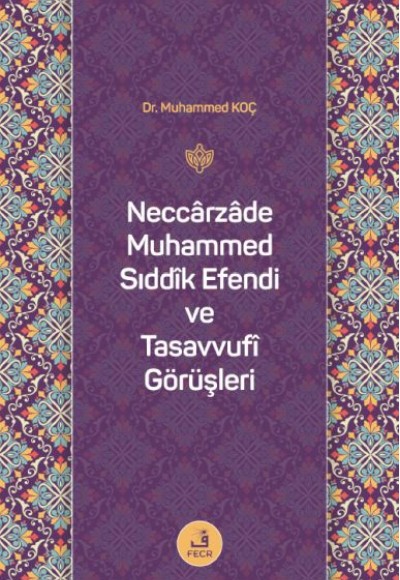 Neccârzâde Muhammed Sıddîk Efendi ve Tasavvufî Görüşleri Neccârzâde Muhammed Sıddîk Efendi ve Tasavvufî Görüşleri