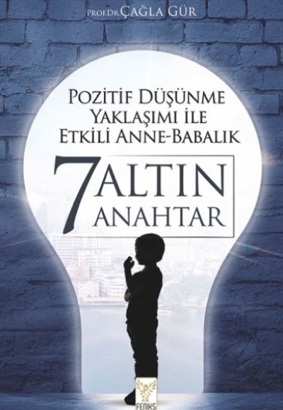 Pozitif Düşünme Yaklaşımı İle Etkili Anne-Babalık 7 Altın Anahtar Pozitif Düşünme Yaklaşımı İle Etkili Anne-Babalık 7 Altın Anahtar