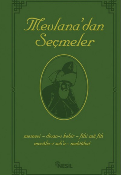 Mevlana Celaleddin Rumi’nin Bütün Eserlerinden Seçmeler Mevlana Celaleddin Rumi’nin Bütün Eserlerinden Seçmeler