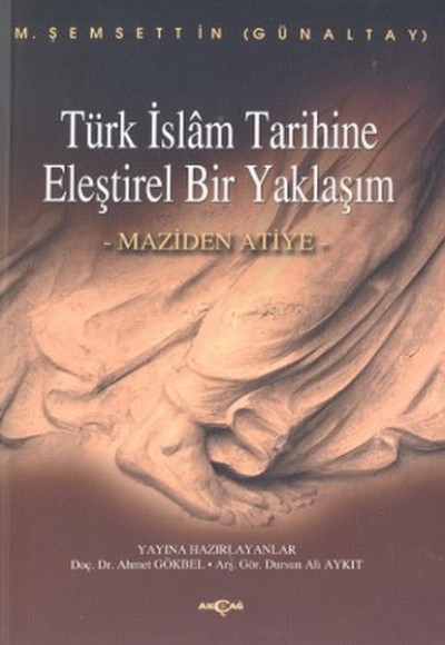 Türk İslam Tarihine Eleştirel Bir Yaklaşım Maziden Atiye Türk İslam Tarihine Eleştirel Bir Yaklaşım Maziden Atiye
