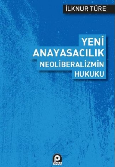 Yeni Anayasacılık Neoliberalizmin Hukuku Yeni Anayasacılık Neoliberalizmin Hukuku