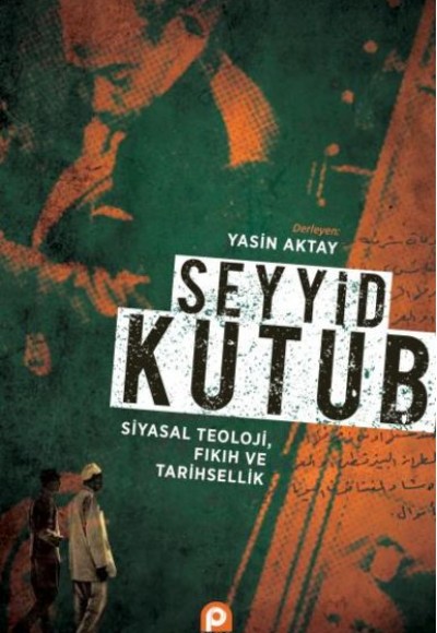 Seyyid Kutup Siyasal Teoloji Fıkıh ve Tarihsellik Seyyid Kutup Siyasal Teoloji Fıkıh ve Tarihsellik