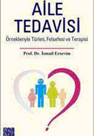 Aile Tedavisi  Örnekleriyle Türleri, Felsefesi ve Terapisi