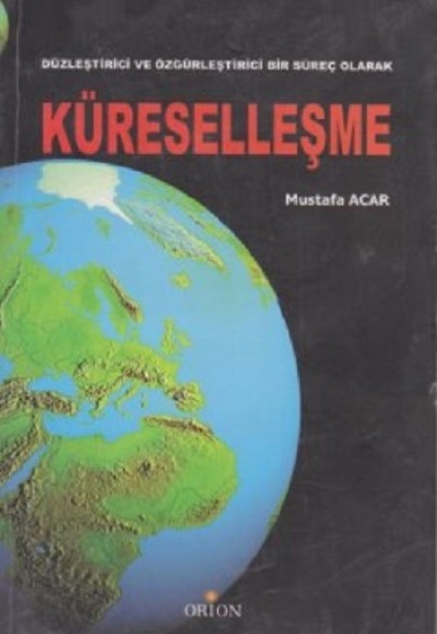Düzleştirici ve Özgürleştirici Bir Süreç Olarak Küreselleşme Düzleştirici ve Özgürleştirici Bir Süreç Olarak Küreselleşme